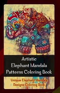 Artistic Elephant Mandala Patterns Coloring Book: Unique Elephant Mandala Designs Coloring Book