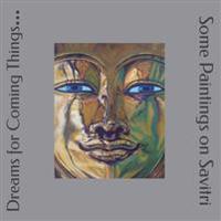 Dreams for Coming Things...: Some Paintings on Savitri
