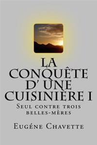 La conquete d' une cuisiniere I: Seul contre trois belles-meres