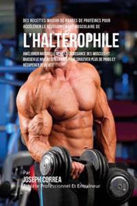 Des Recettes Maison De Barres De Proteines Pour Accelerer Le Developpement Musculaire De l'Halterophile: Ameliorer Naturellement La Croissance Des Mus