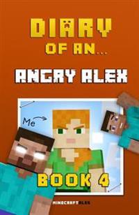 Diary of an Angry Alex: Book 4 [An Unofficial Minecraft Book]