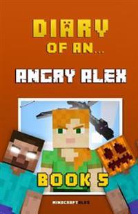 Diary of an Angry Alex: Book 5 [An Unofficial Minecraft Book]