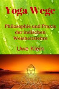 Yoga Wege: Philosophie Und Praxis Der Indischen Weisheitslehre