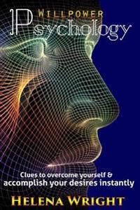 Willpower Psychology: Clues to overcome yourself and accomplish your desires instantly