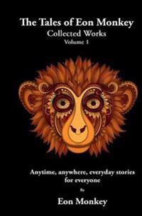 The Tales of Eon Monkey: Collected Works Volume I