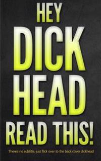 Hey Dickhead, Read This!: There's no subtitle, just flick over to the back cover