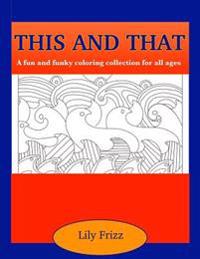 This and That: A fun and funky coloring collection for all ages