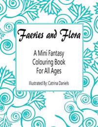 Faeries and Flora: A Mini Fantasy Colouring Book for All Ages
