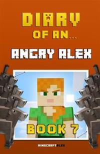 Diary of an Angry Alex: Book 7 [An Unofficial Minecraft Book]