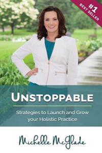 Unstoppable: Strategies to Launch and Grow your Holistic Practice