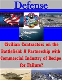 Civilian Contractors on the Battlefield: A Partnership with Commercial Industry of Recipe for Failure?