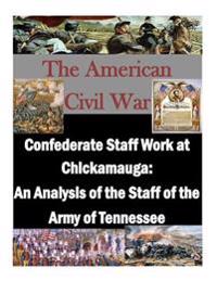 Confederate Staff Work at Chickamauga: An Analysis of the Staff of the Army of Tennessee