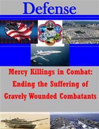 Mercy Killings in Combat: Ending the Suffering of Gravely Wounded Combatants