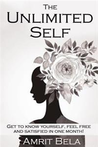 The Unlimited Self: Get To Know Yourself, Feel Free And Satisfied in One Month!