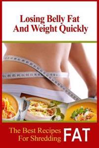 Losing Belly Fat and Weight Quickly: The Best Recipes For Shredding Fat