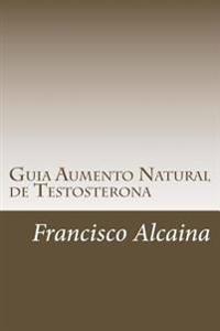 Gu�a aumento natural de testosterona/ Natural increase testosterone Guide