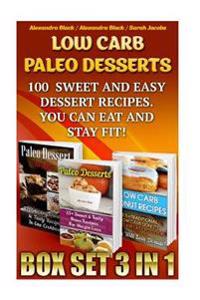 Low Carb Paleo Desserts Box Set 3 in 1 100 Sweet And Easy Dessert Recipes. You Can Eat And Stay Fit!: (Low Carb Recipes For Weight Loss, Fat Bombs, Gl