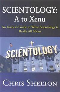 Scientology: A to Xenu: An Insider's Guide to What Scientology is All About