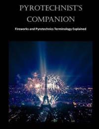 Pyrotechnist's Companion: Fireworks and Pyrotechnics Terminology Explained