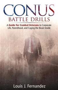 Conus Battle Drills: A Guide for Combat Veterans to Corporate Life, Parenthood, and Caging the Beast Inside