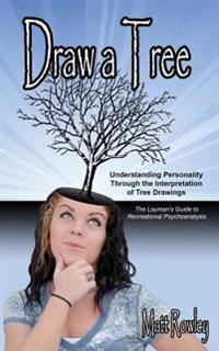 Draw a Tree: Understanding Personality Through The Interpretation of Tree Drawings - The Layman's Guide to Recreational Psychoanalysis