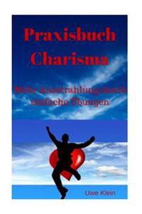 Praxisbuch Charisma: Mehr Ausstrahlung Durch Einfache Übungen