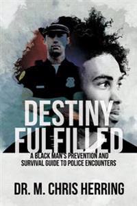 Destiny Fulfilled: A Black Man's Prevention and Survival Guide to Police Encounters