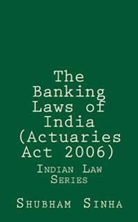 The Banking Laws of India (Actuaries Act 2006): Indian Law Series
