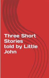 Three Short Stories told by Little John