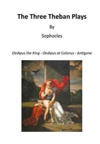 The Three Theban Plays: Oedipus the King - Oedipus at Colonus - Antigone
