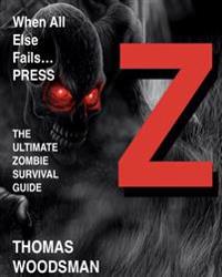 When All Else Fails Press Z: The Ultimate Zombie Survival Guide