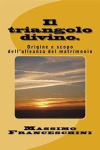 Il triangolo divino.: Origine e scopo dell'alleanza del matrimonio.
