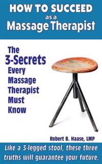 How to Succeed as a Massage Therapist: The 3-Secrets Every Massage Therapist Must Know