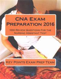 CNA Exam Preparation 2016: 1000 Review Questions For the Nursing Assistant Test