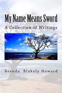 My Name Means Sword: A Collection of Writings