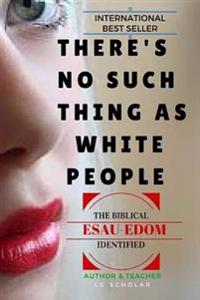 There's No Such Thing As White People: The Biblical Esau-Edom Identified