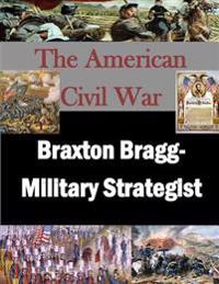 Braxton Bragg- Military Strategist