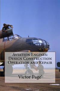 Aviation Engines: Design Construction Operation and Repair