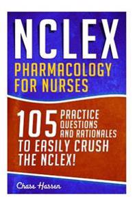 NCLEX: Pharmacology for Nurses: 105 Nursing Practice Questions & Rationales to EASILY Crush the NCLEX!
