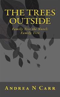The Trees Outside: Family Tree the Novel: Family Tree
