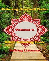 Coloring Yourself Calm, Volume 4: Adult Coloring Book