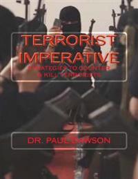 Terrorist Imperative: Strategies to Counter & Kill Terrorists