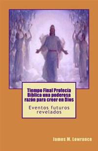 Tiempo Final Profecía Bíblica una poderosa razón para creer en Dios: Eventos futuros revelados