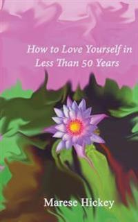 How to Love Yourself in Less Than 50 Years