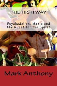 The High Way: Psychedelics, Mania and the Quest for the Spirit