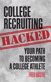 College Recruiting Hacked: Your Path To Becoming A College Athlete
