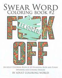 Swear Word Coloring Book #2: An Adult Coloring Book of 40 Hilarious, Rude and Funny Swearing and Cursing Designs