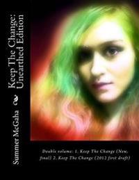 Keep The Change: Unearthed Edition: Double volume: 1. Keep The Change (New, final) 2. Keep The Change (2012 first draft)