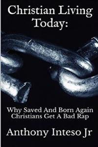 Christian Living Today: Why Saved And Born Again Christians Get A Bad Rap