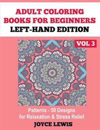Adult Coloring Books for Beginners - Left-Hand Edition Vol 3: Patterns (50 Designs for Relaxation & Stress Relief)